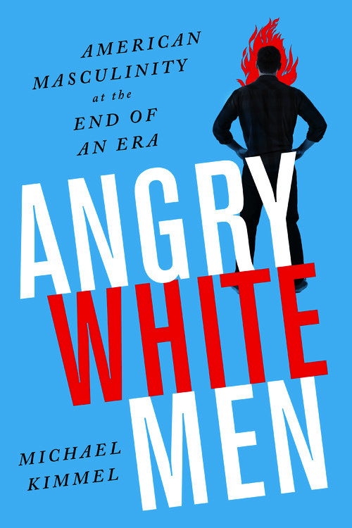 Angry White Men by Michael Kimmel | Hachette Book Group