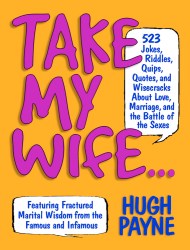 Take My Wife? 523 Jokes, Riddles, Quips, Quotes and Wisecracks About Love, Marriage, and the Battle of the Sexes