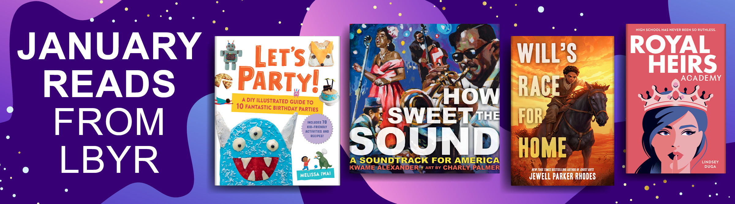 January Reads from LBYR: 'Let's Party' by Melissa Iwai, 'How Sweet the Sound' by Kwame Alexander and illustrated by Charly Palmer, 'Will's Race for Home' by Jewell Parker Rhodes, 'Royal Heirs Academy' by Lindsey Duga