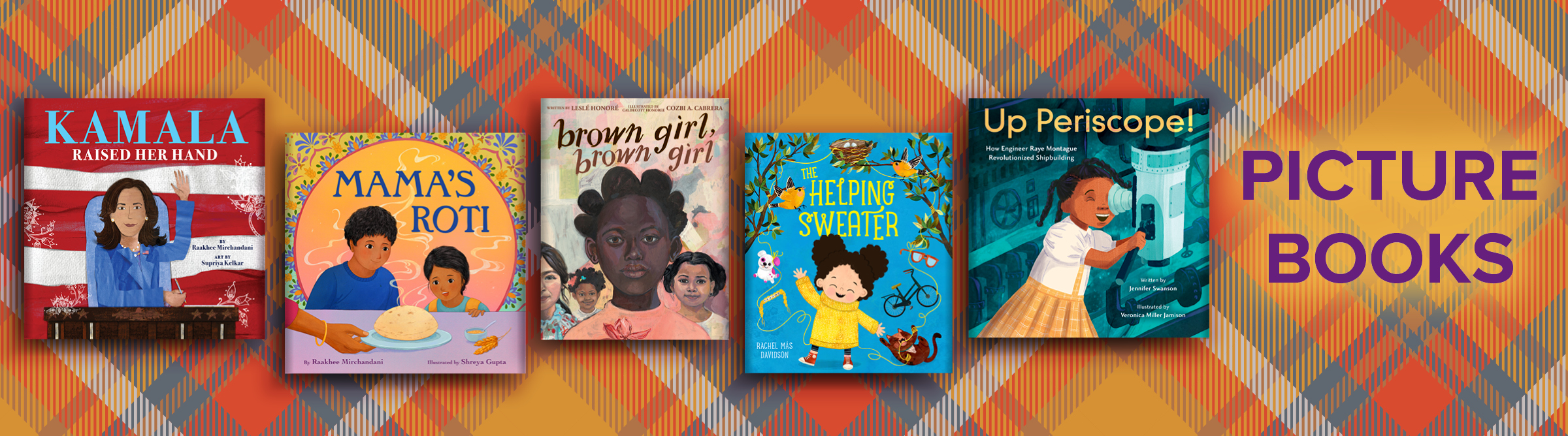 Picture Books: KAMALA RAISED HER HAND; MAMA'S ROTI; BROWN GIRL, BROWN GIRL; THE HELPING SWEATER; UP PERISCOPE!