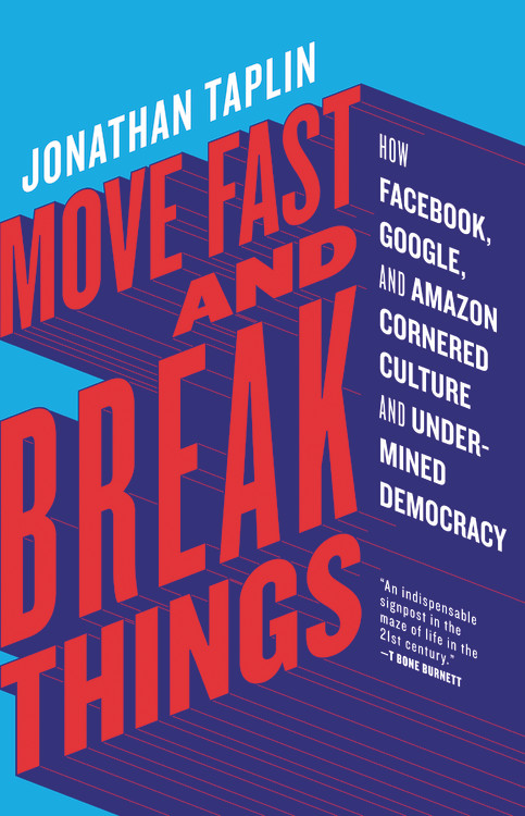 Move Fast and Break Things by Jonathan Taplin | Hachette Book Group