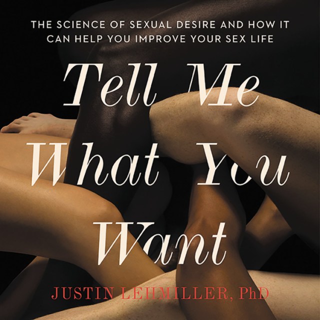 Sex Satisfied Blackmail - Tell Me What You Want by Justin J. Lehmiller | Hachette Book Group
