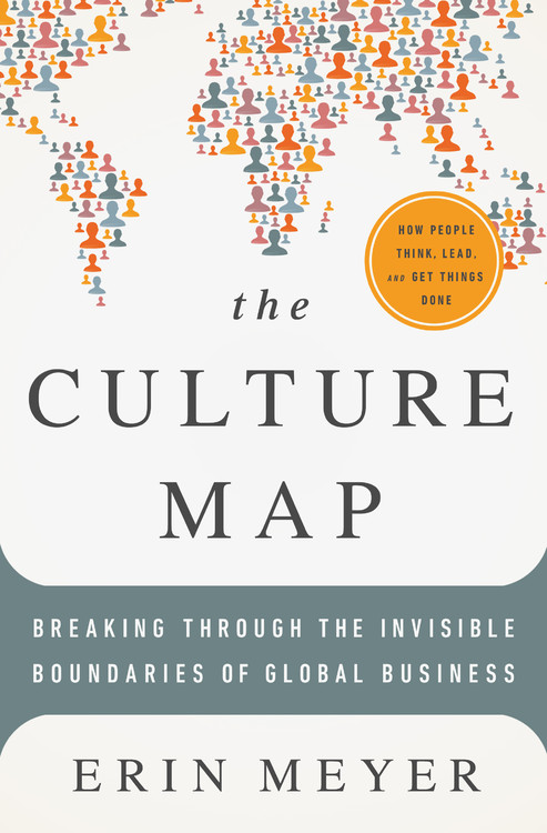 The Culture Map : Decoding How People Think and Get Things Done in a Global  World