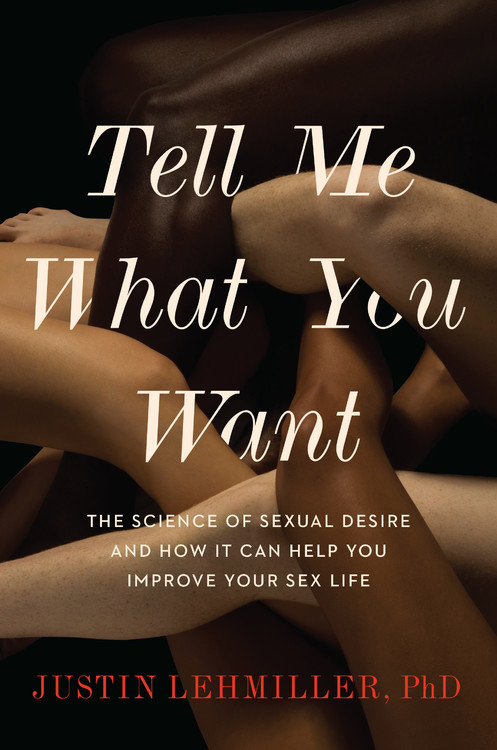 497px x 750px - Tell Me What You Want by Justin J. Lehmiller | Hachette Book Group