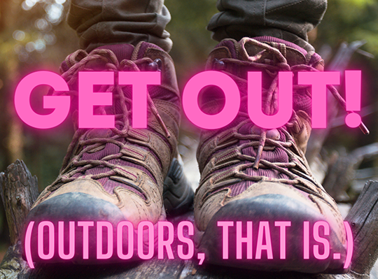 Image of hiking boots with text that reads: Get Out! Outdoors, that is.