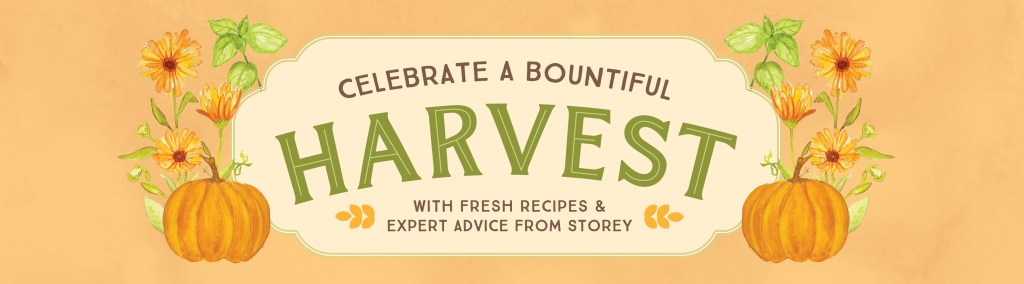 Celebrate a bountiful harvest with fresh recipes & advice form Storey.