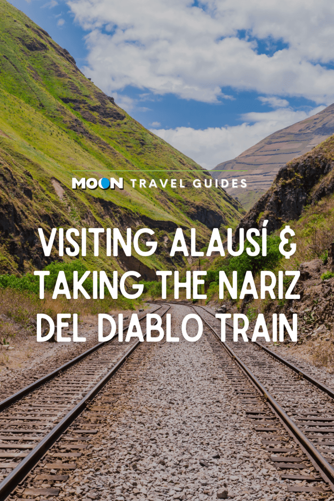 Image of train tracks through mountains with text Visiting Alausí & Taking the Nariz del Diablo Train