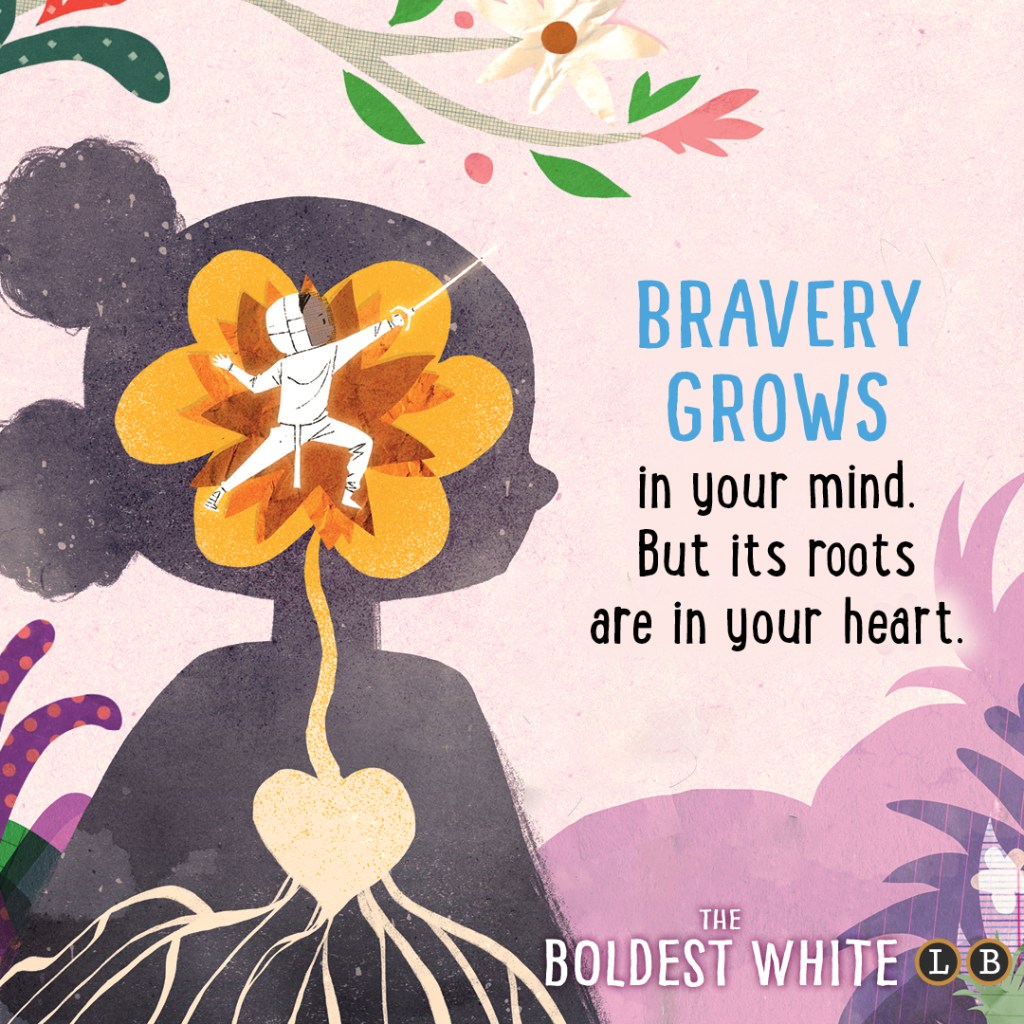 Graphic for The Boldest White by Ibtihaj Muhammad, S. K. Ali, and Hatem Aly. Text reads "Bravery grows in your mind. But its roots are in your heart."