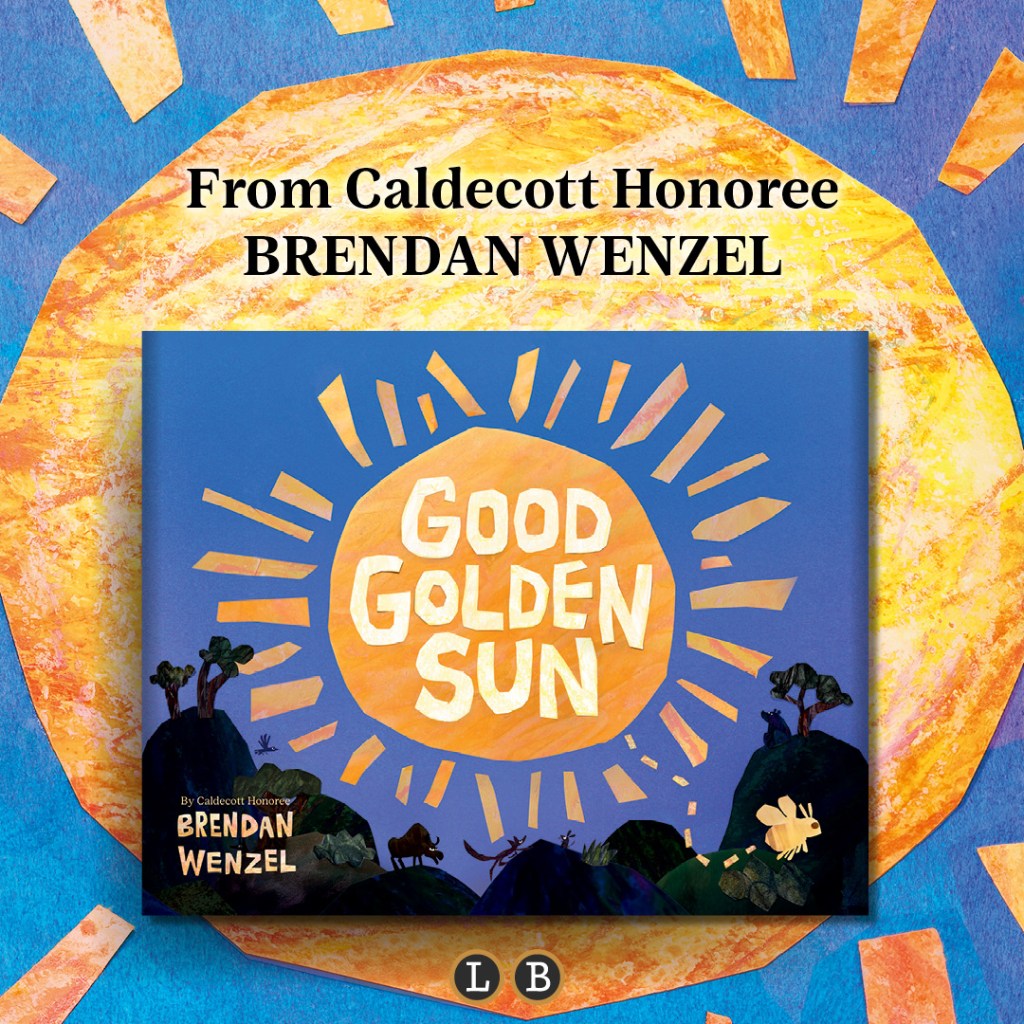 Art graphic for Good Golden Sun. Text reads: From Caldecott Honoree Brendan Wenzel. Features book cover.