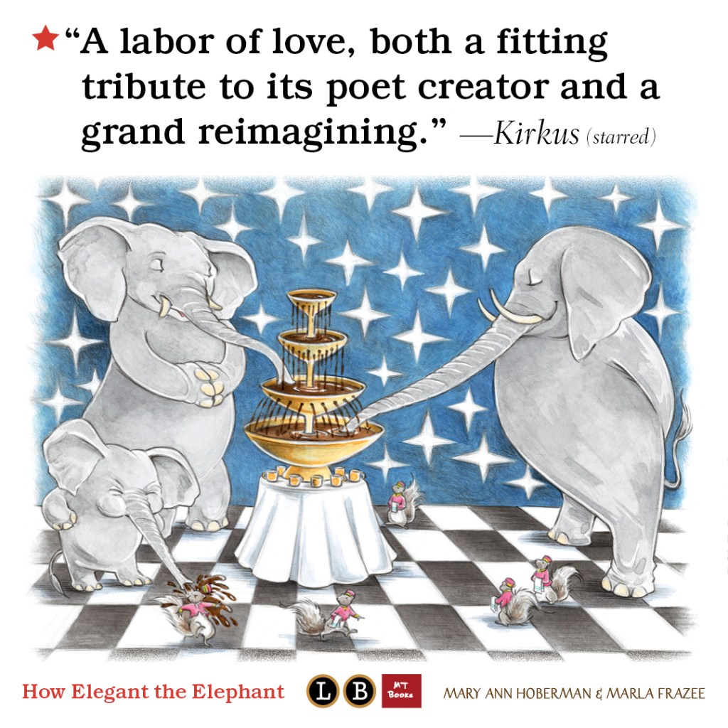 Graphic for How Elegant the Elephant by Mary Ann Hoberman and Marla Frazee. Text reads: "A labor of love, both a fitting tribute to its poet creator and a grand reimagining."--Kirkus (starred)