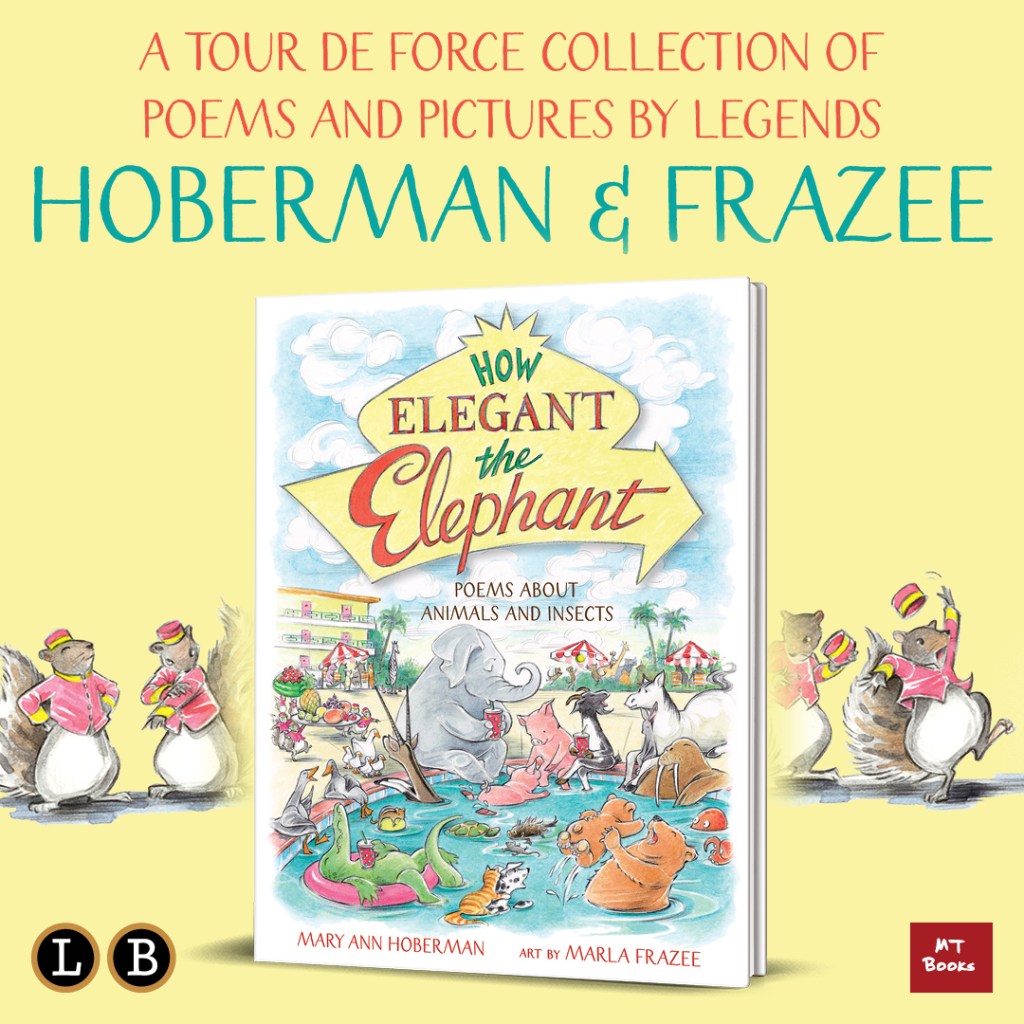 Graphic for How Elegant the Elephant by Mary Ann Hoberman and Marla Frazee. Text reads: A tour de force collection of poems and pictures by legends Hoberman & Frazee