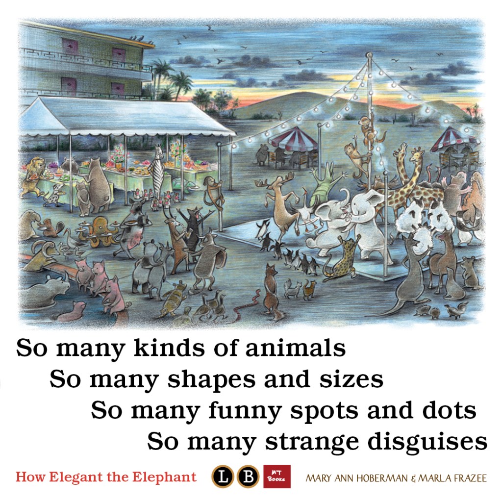 Graphic for How Elegant the Elephant by Mary Ann Hoberman and Marla Frazee. Text reads: So many kinds of animals / So many shapes and sizes / So many funny spots and dots / So many strange disguises