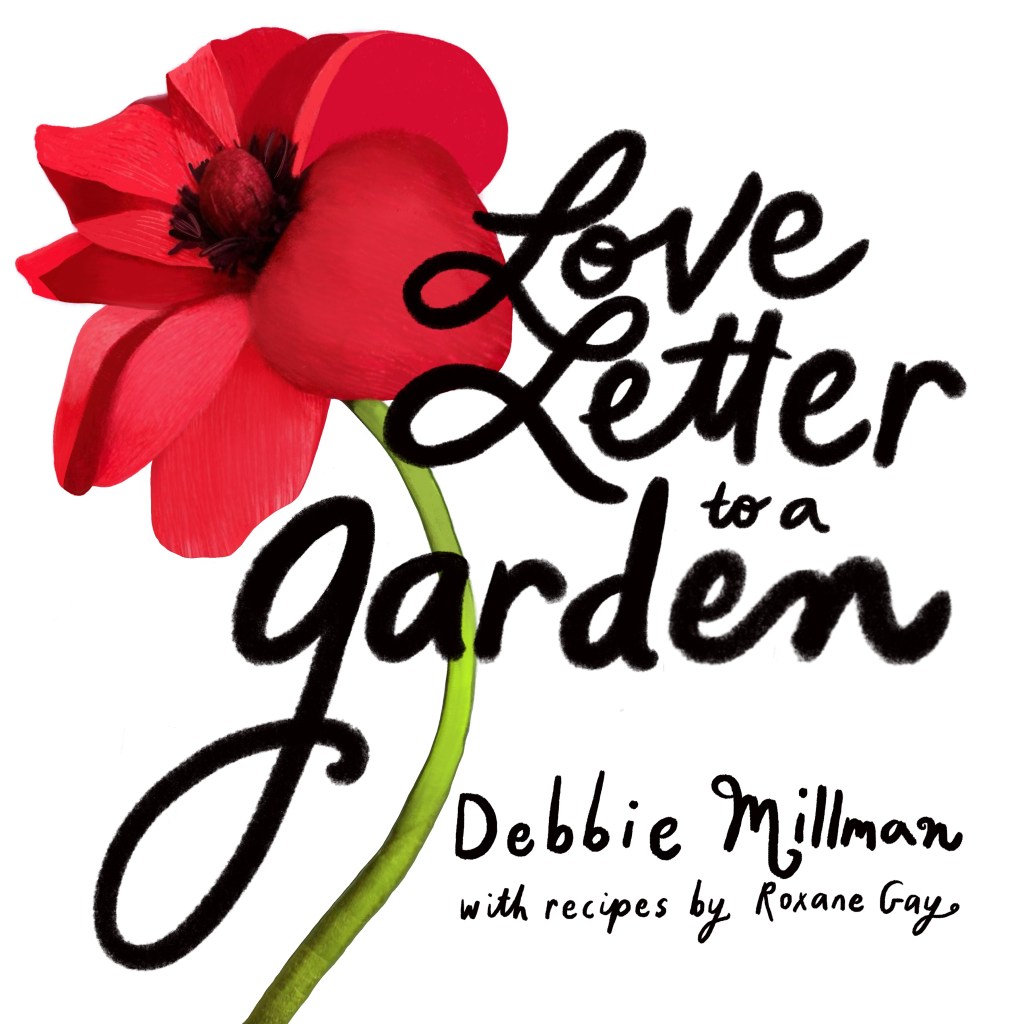 Love Letter to a Garden by Debbie Millman with recipes by Roxane Gay