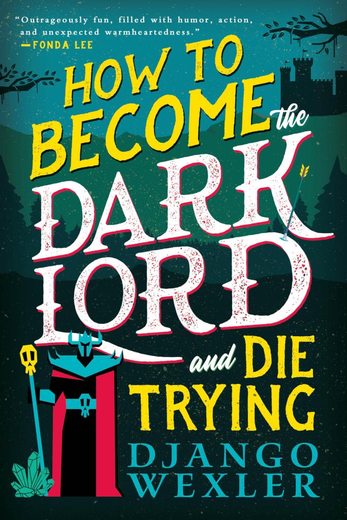 How to Become the Dark Lord and Die Trying by Django Wexler