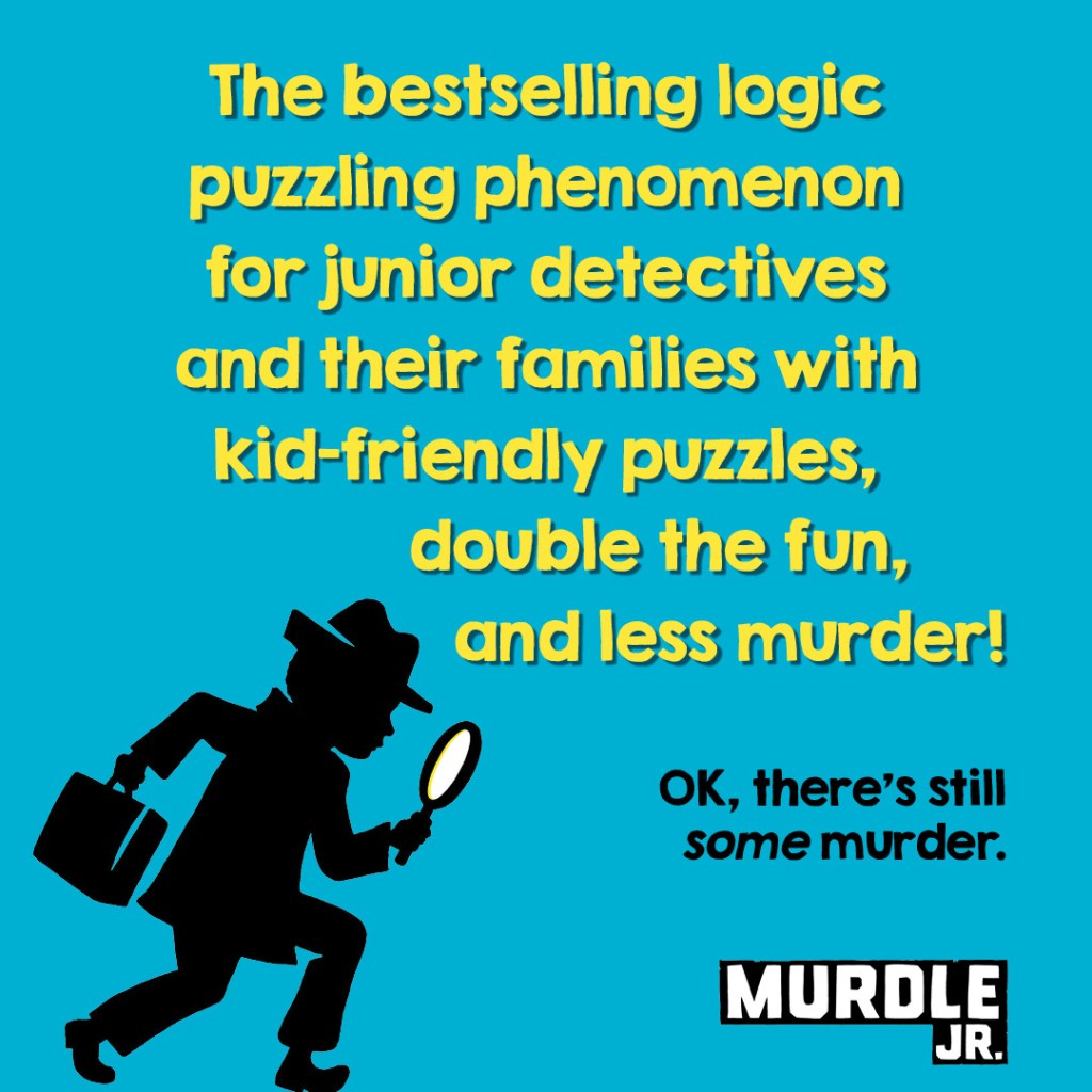 Graphic for Murdle Jr. series. Text reads "The bestselling logic puzzling phenomenon for junior detectives and their families with kid-friendly puzzles, double the fun, and less murder! Ok, there's still some murder.